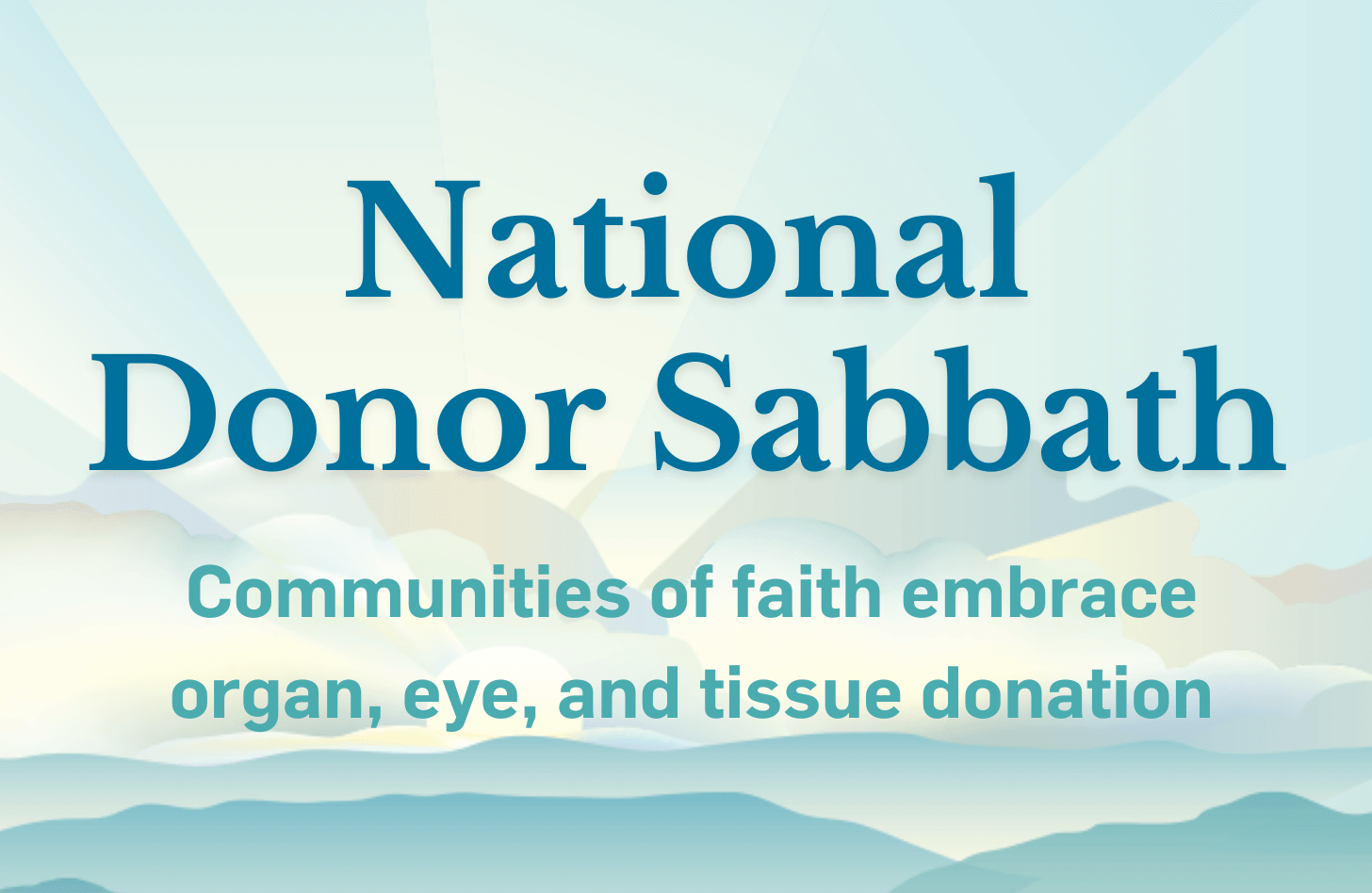 Artistic graphic of a light blue and yellow sunrise coming over the mountains. Text: National Donor Sabbath - Communities of faith embracing organ, eye, and tissue donation